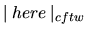 $\vert\:here\:\vert _{cftw}$