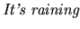 $\textstyle \mbox{{\it It's raining}}$
